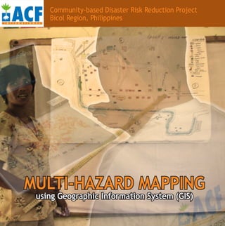 Community-based Disaster Risk Reduction Project
Bicol Region, Philippines

MULTI-HAZARD MAPPING
using Geographic Information System (GIS)

 