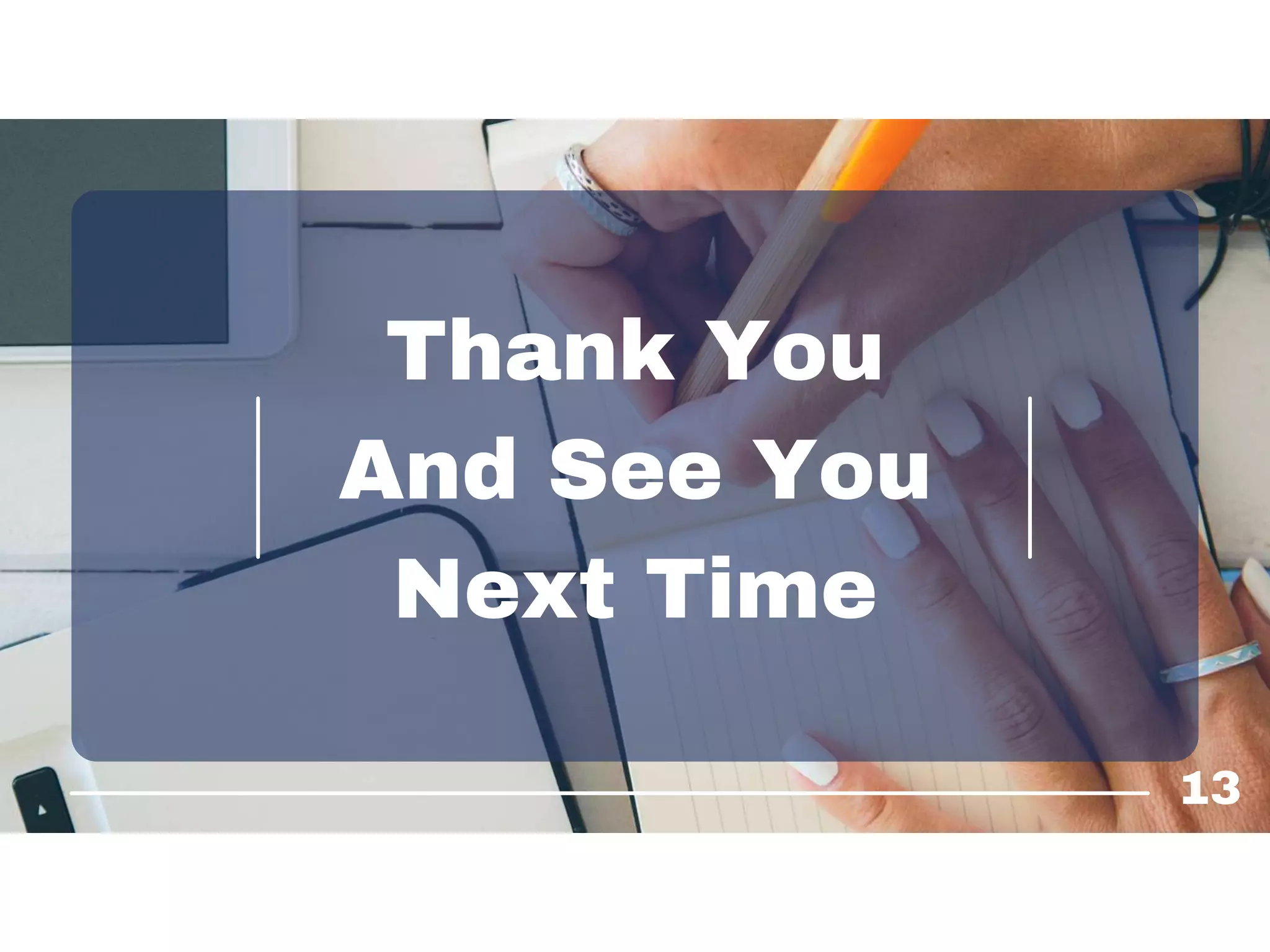 Thank You
And See You
Next Time
13
 