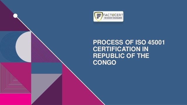 PROCESS OF ISO 45001
CERTIFICATION IN
REPUBLIC OF THE
CONGO
 