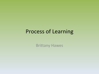 Process of Learning Brittany Hawes 