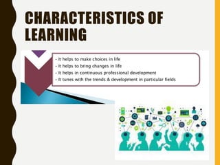 CHARACTERISTICS OF
LEARNING
 