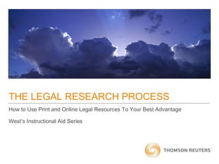 THE LEGAL RESEARCH PROCESS
How to Use Print and Online Legal Resources To Your Best Advantage
West’s Instructional Aid Series

 