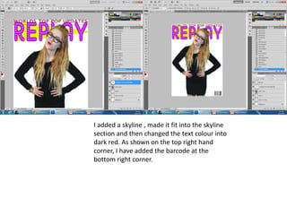 I added a skyline , made it fit into the skyline
section and then changed the text colour into
dark red. As shown on the top right hand
corner, I have added the barcode at the
bottom right corner.
 