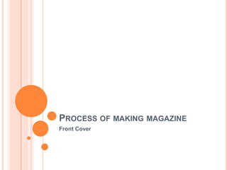 PROCESS OF MAKING MAGAZINE
Front Cover
 