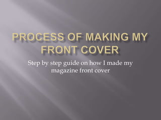 Step by step guide on how I made my
        magazine front cover
 