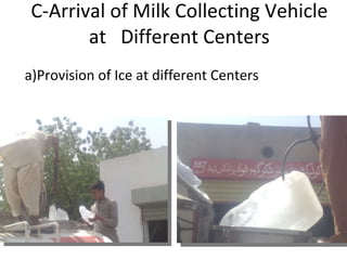 a)Provision of Ice at different Centers C-Arrival of Milk Collecting Vehicle at  Different Centers 