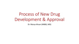 Process of New Drug
Development & Approval
Dr. Marya Ahsan (MBBS, MD)
 