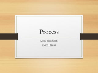 Process
Ateeq zada khan
03002121899

 