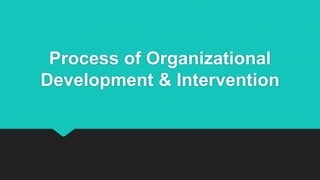 Process of Organizational
Development & Intervention
 