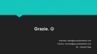 Grazie. 
Business: sales@acropolisinfotech.com
Careers: innovate@acropolisinfotech.com
By – Sanyam Negi
 