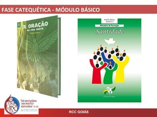 FASE CATEQUÉTICA - MÓDULO BÁSICO
RCC GOIÁS
 