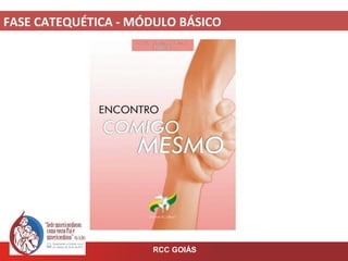 FASE CATEQUÉTICA - MÓDULO BÁSICO
RCC GOIÁS
 