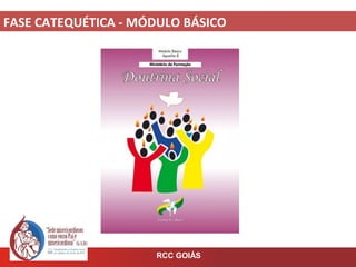 FASE CATEQUÉTICA - MÓDULO BÁSICO
RCC GOIÁS
 