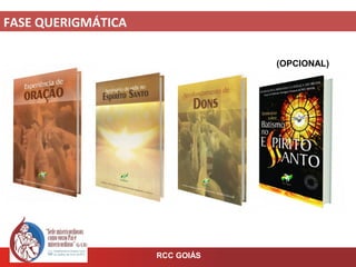 FASE QUERIGMÁTICA
RCC GOIÁS
(OPCIONAL)
 