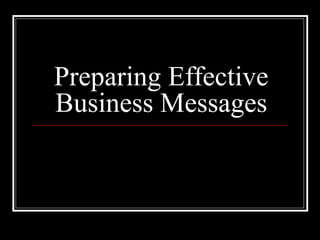 Preparing Effective
Business Messages
 