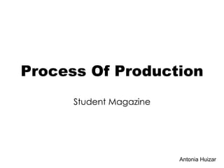 Process Of Production Student Magazine Antonia Huizar 