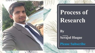Process of
Research
By
Serajul Haque
Please Subscribe
 