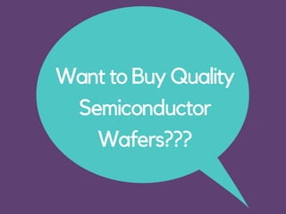 Want to Buy Quality
Semiconductor
Wafers???
 