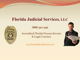 Florida Judicial Services, LLC
              (888) 501-3157

     Accredited Florida Process Servers
             & Legal Couriers

        www.FloridaJudicialServices.com
 