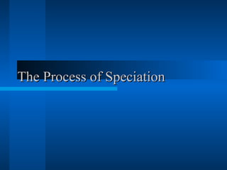 The Process of Speciation
 