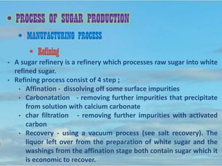 • MANUFACTURING PROCESS
• Drying
• Drying is very essential mass transfer operation in processing sugar
cane into sugar.
•...