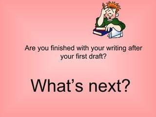 Are you finished with your writing after your first draft? What’s next? 
