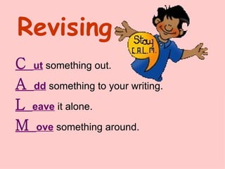 C  ut  something out. A  dd  something to your writing. L  eave  it alone. M  ove  something around. Revising 