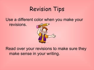 Revision Tips Use a different color when you make your revisions. Read over your revisions to make sure they make sense in your writing. 