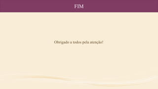 FIM
Obrigado a todos pela atenção!
 