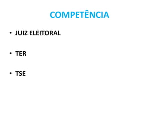 COMPETÊNCIA
• JUIZ ELEITORAL
• TER
• TSE
 