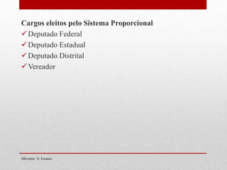 Cargos eleitos pelo Sistema Proporcional
Deputado Federal
Deputado Estadual
Deputado Distrital
Vereador
Silvestre S. Gomes
 