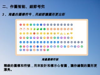 二、作圖智能、細節考究
3 、海量的圖標符号，用細節讓圖形更出彩
海量圖標符號
精緻的圖標和符號，用來設計和標示心智圖，讓你繪製的圖形更
漂亮。
 