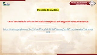 Proposta de atividade:
Leia o texto relacionado ao link abaixo e responda aos seguintes questionamentos:
https://drive.google.com/file/d/1ub27a_g90h7lbX60YumAg6mqBG1hKnhV/view?usp=sha
ring
 