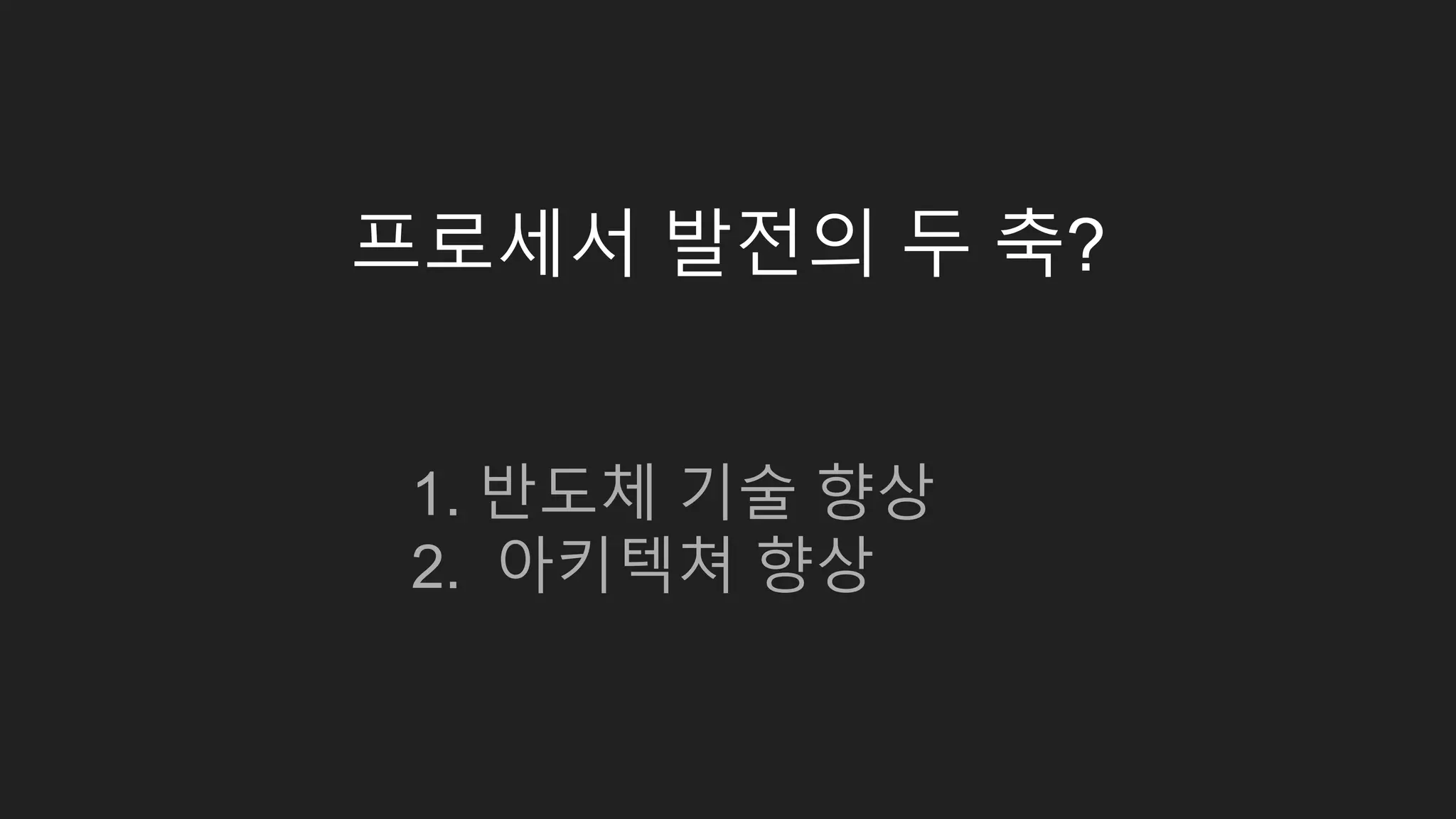 프로세서 발전의 두 축?
1. 반도체 기술 향상
2. 아키텍쳐 향상
 