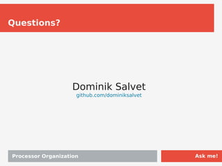 Ask me!
Processor Organization
Questions?
Dominik Salvet
github.com/dominiksalvet
 