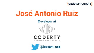 José Antonio Ruiz
@joseant_ruiz
Developer at
 