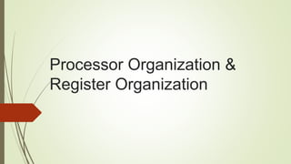 Processor Organization &
Register Organization
 