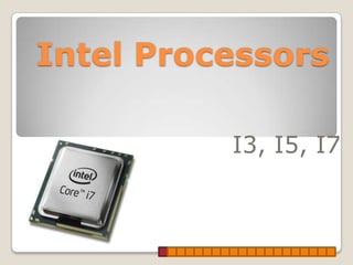 Intel Processors

          I3, I5, I7
 