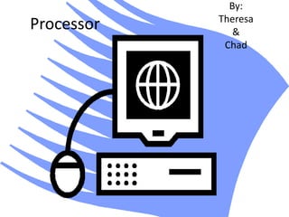 Processor By: Theresa & Chad 