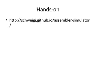 Hands-on
• http://schweigi.github.io/assembler-simulator
/
 
