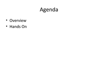 Agenda
• Overview
• Hands On
 