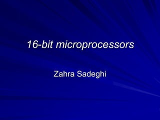 16-bit microprocessors
Zahra Sadeghi
 