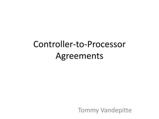 Controller-to-Processor
Agreements
Tommy Vandepitte
 