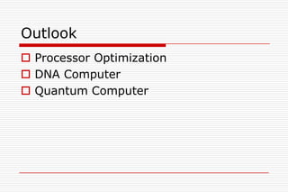 Outlook
 Processor Optimization
 DNA Computer
 Quantum Computer
 
