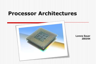 Processor Architectures



                      Lorenz Sauer
                           2003/04
 