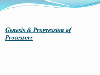 Genesis & Progression of
Processors
 