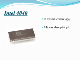 Intel 4040
 Introduced in 1974.
 It was also 4-bit µP.
 