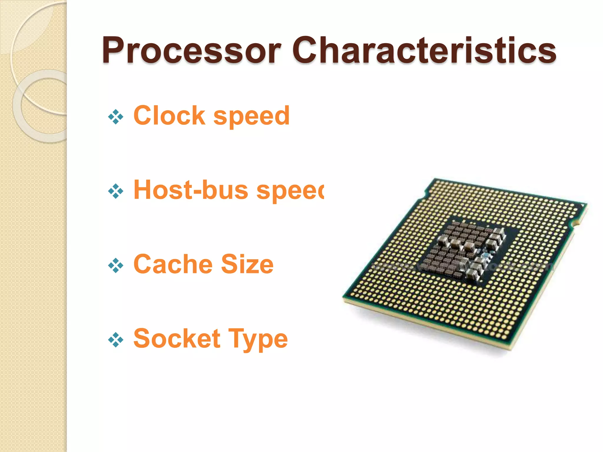 Processor Characteristics
 Clock speed
 Host-bus speed
 Cache Size
 Socket Type
 