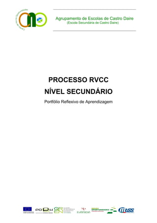 Agrupamento de Escolas de Castro Daire
           (Escola Secundária de Castro Daire)




  PROCESSO RVCC
NÍVEL SECUNDÁRIO
Portfólio Reflexivo de Aprendizagem
 
