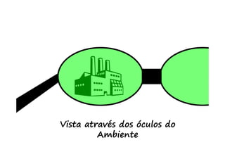 Vista através dos óculos do
         Ambiente
 